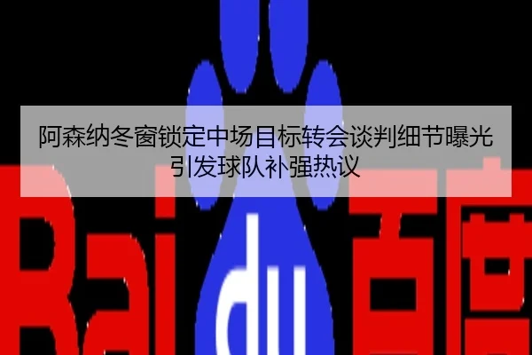 阿森纳冬窗锁定中场目标转会谈判细节曝光引发球队补强热议
