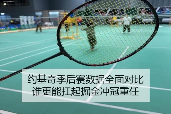 约基奇季后赛数据全面对比 谁更能扛起掘金冲冠重任